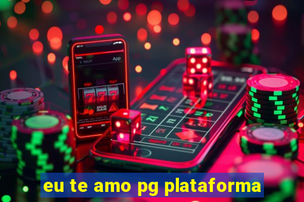 eu te amo pg plataforma